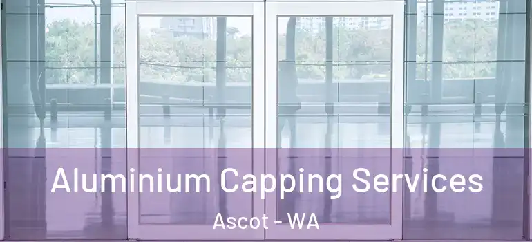 Aluminium Capping Services Ascot - WA