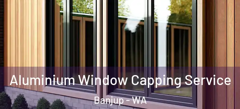 Aluminium Window Capping Service Banjup - WA