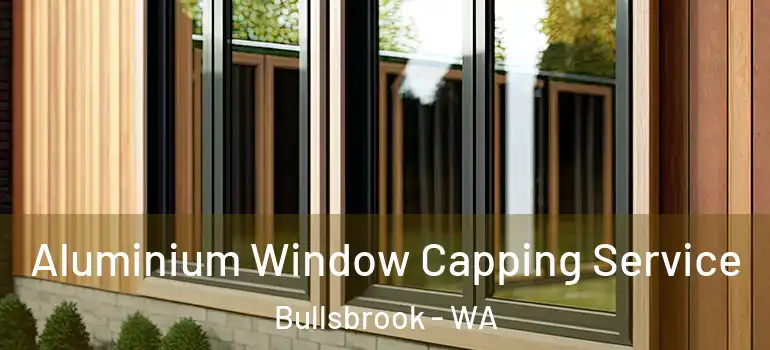  Aluminium Window Capping Service Bullsbrook - WA