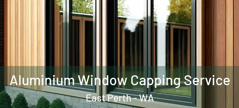 Aluminium Window Capping Service East Perth - WA