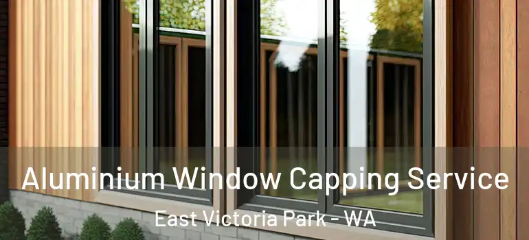  Aluminium Window Capping Service East Victoria Park - WA