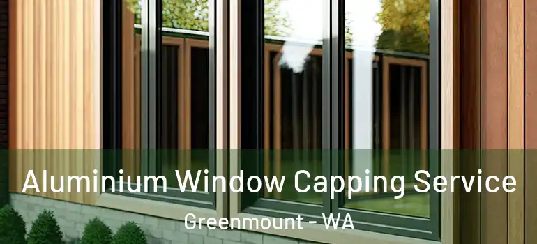Aluminium Window Capping Service Greenmount - WA