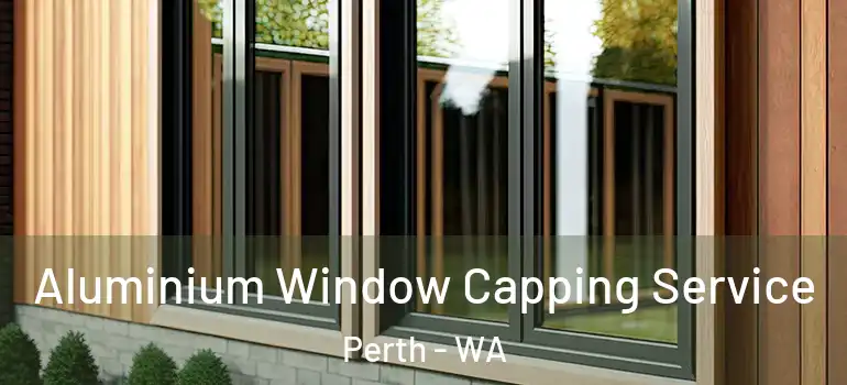  Aluminium Window Capping Service Perth - WA