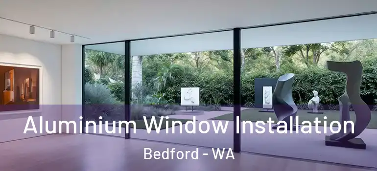  Aluminium Window Installation Bedford - WA