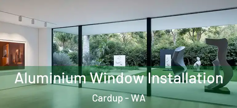  Aluminium Window Installation Cardup - WA