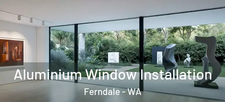 Aluminium Window Installation Ferndale - WA