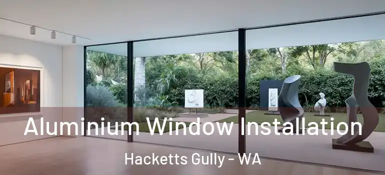 Aluminium Window Installation Hacketts Gully - WA