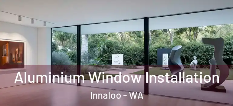 Aluminium Window Installation Innaloo - WA