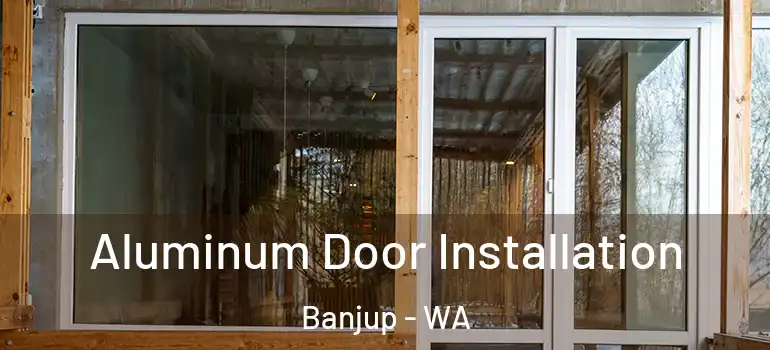  Aluminum Door Installation Banjup - WA