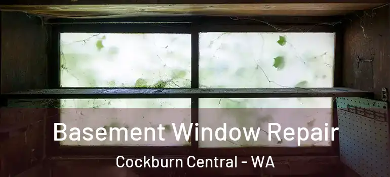 Basement Window Repair Cockburn Central - WA