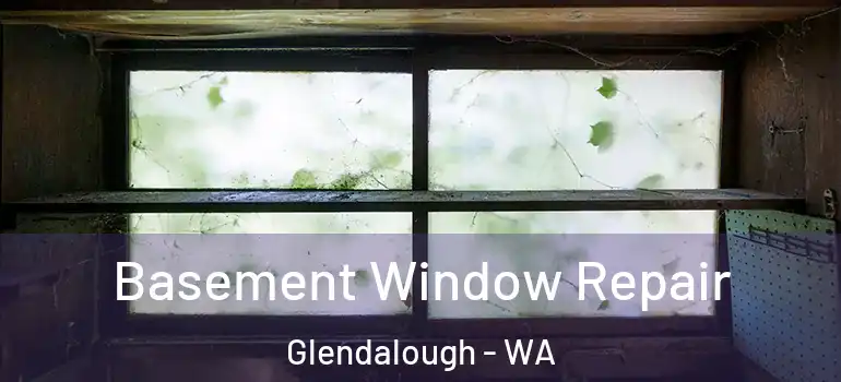 Basement Window Repair Glendalough - WA