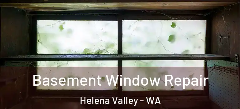 Basement Window Repair Helena Valley - WA