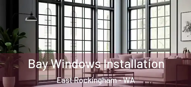  Bay Windows Installation East Rockingham - WA