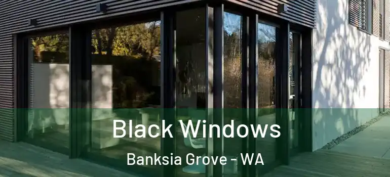  Black Windows Banksia Grove - WA