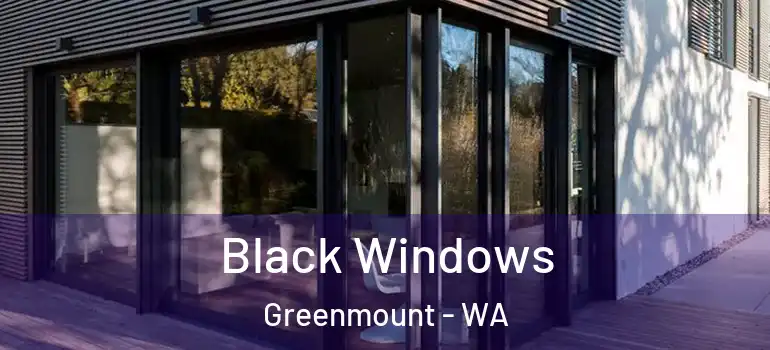  Black Windows Greenmount - WA
