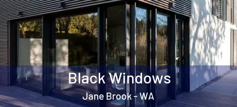  Black Windows Jane Brook - WA
