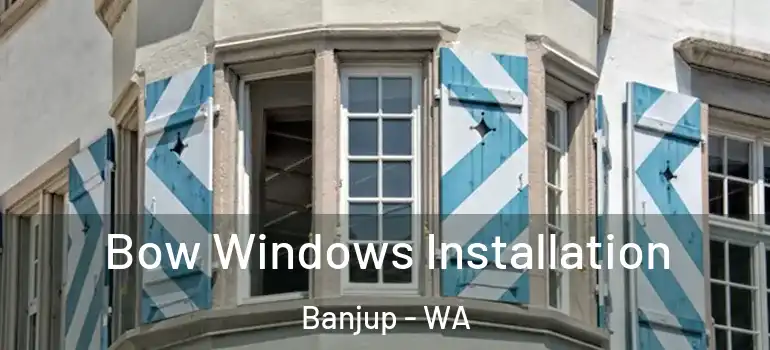 Bow Windows Installation Banjup - WA