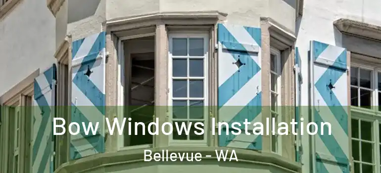  Bow Windows Installation Bellevue - WA