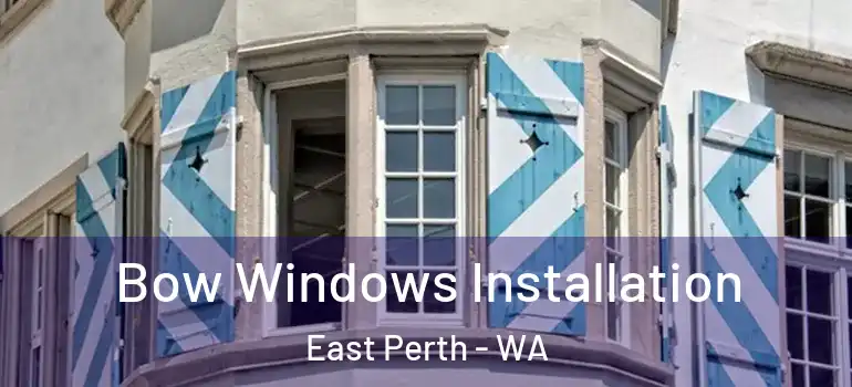  Bow Windows Installation East Perth - WA