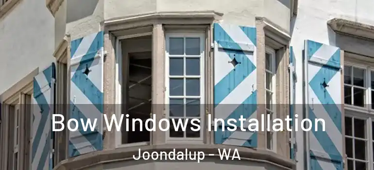 Bow Windows Installation Joondalup - WA