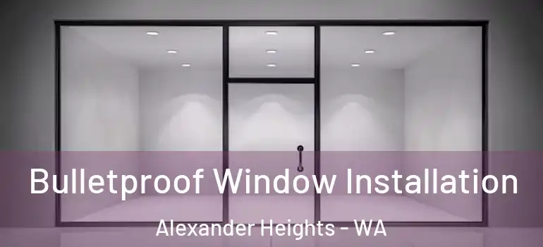 Bulletproof Window Installation Alexander Heights - WA