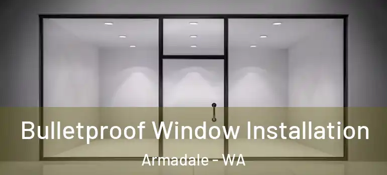 Bulletproof Window Installation Armadale - WA