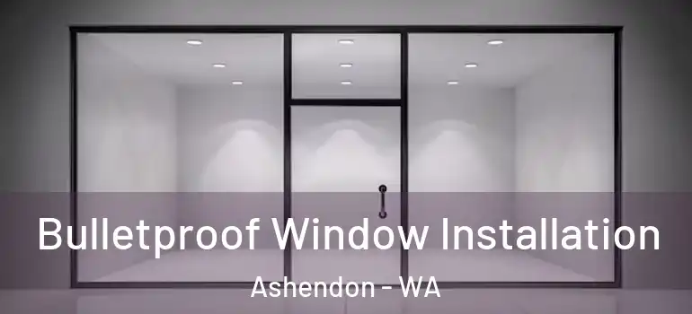  Bulletproof Window Installation Ashendon - WA