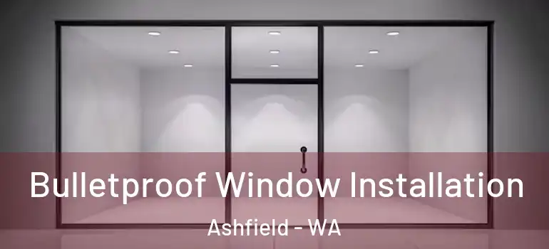  Bulletproof Window Installation Ashfield - WA