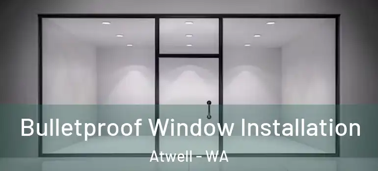 Bulletproof Window Installation Atwell - WA