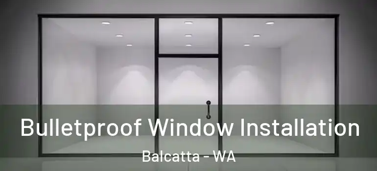 Bulletproof Window Installation Balcatta - WA
