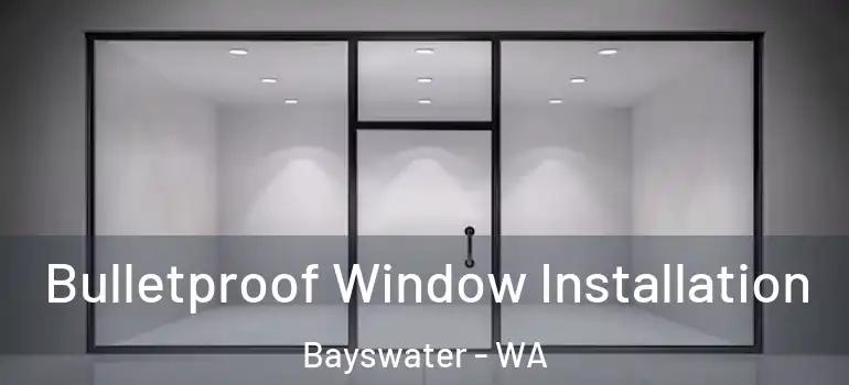 Bulletproof Window Installation Bayswater - WA
