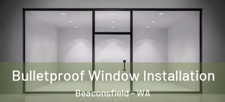  Bulletproof Window Installation Beaconsfield - WA