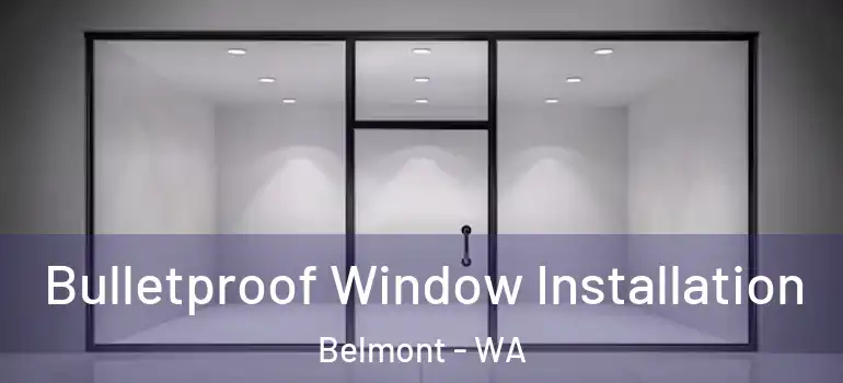 Bulletproof Window Installation Belmont - WA