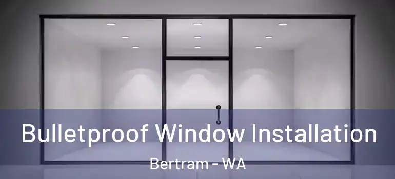 Bulletproof Window Installation Bertram - WA