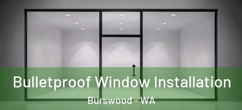 Bulletproof Window Installation Burswood - WA