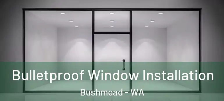 Bulletproof Window Installation Bushmead - WA