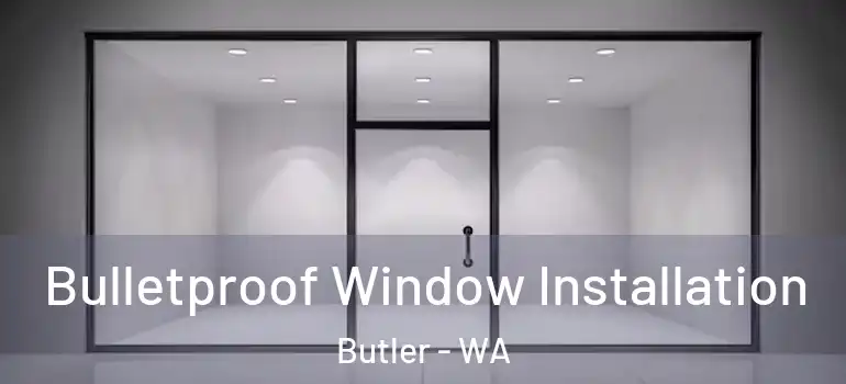 Bulletproof Window Installation Butler - WA