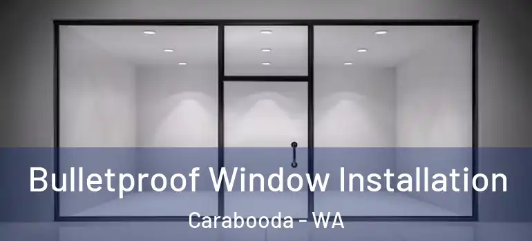  Bulletproof Window Installation Carabooda - WA