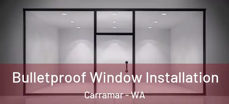 Bulletproof Window Installation Carramar - WA