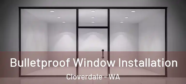  Bulletproof Window Installation Cloverdale - WA