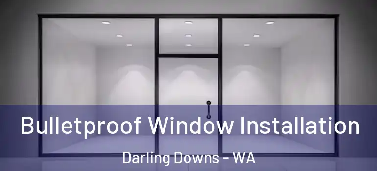 Bulletproof Window Installation Darling Downs - WA