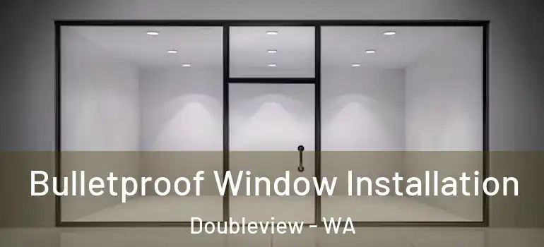 Bulletproof Window Installation Doubleview - WA