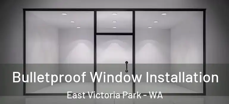  Bulletproof Window Installation East Victoria Park - WA