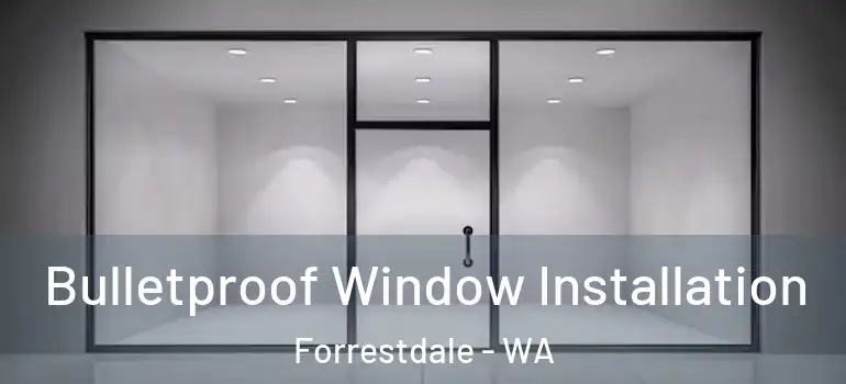  Bulletproof Window Installation Forrestdale - WA