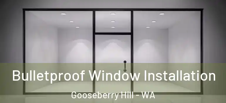 Bulletproof Window Installation Gooseberry Hill - WA
