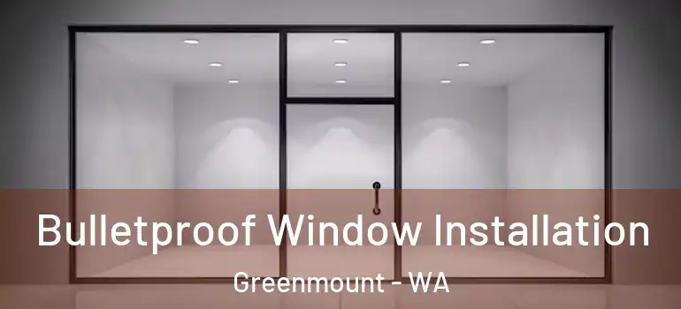Bulletproof Window Installation Greenmount - WA