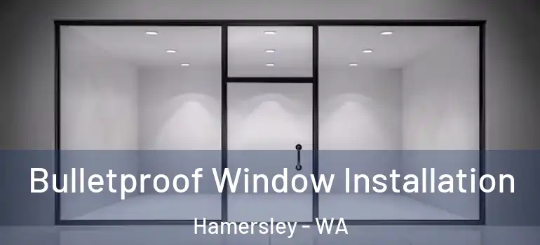 Bulletproof Window Installation Hamersley - WA