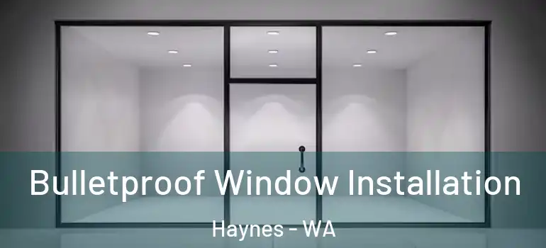 Bulletproof Window Installation Haynes - WA