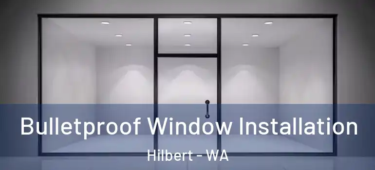 Bulletproof Window Installation Hilbert - WA