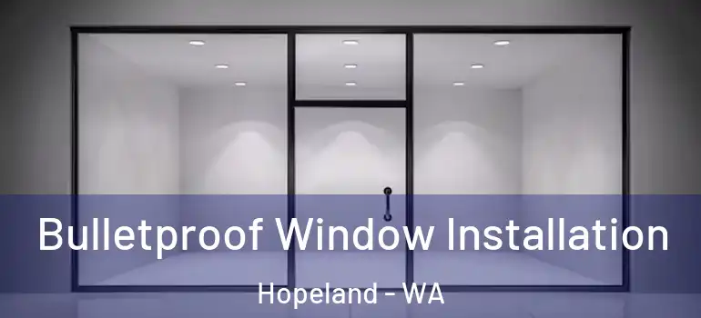  Bulletproof Window Installation Hopeland - WA